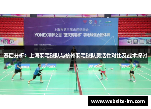 赛后分析：上海羽毛球队与杭州羽毛球队灵活性对比及战术探讨