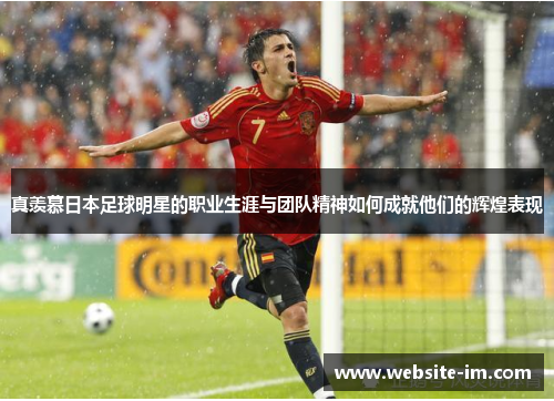 真羡慕日本足球明星的职业生涯与团队精神如何成就他们的辉煌表现